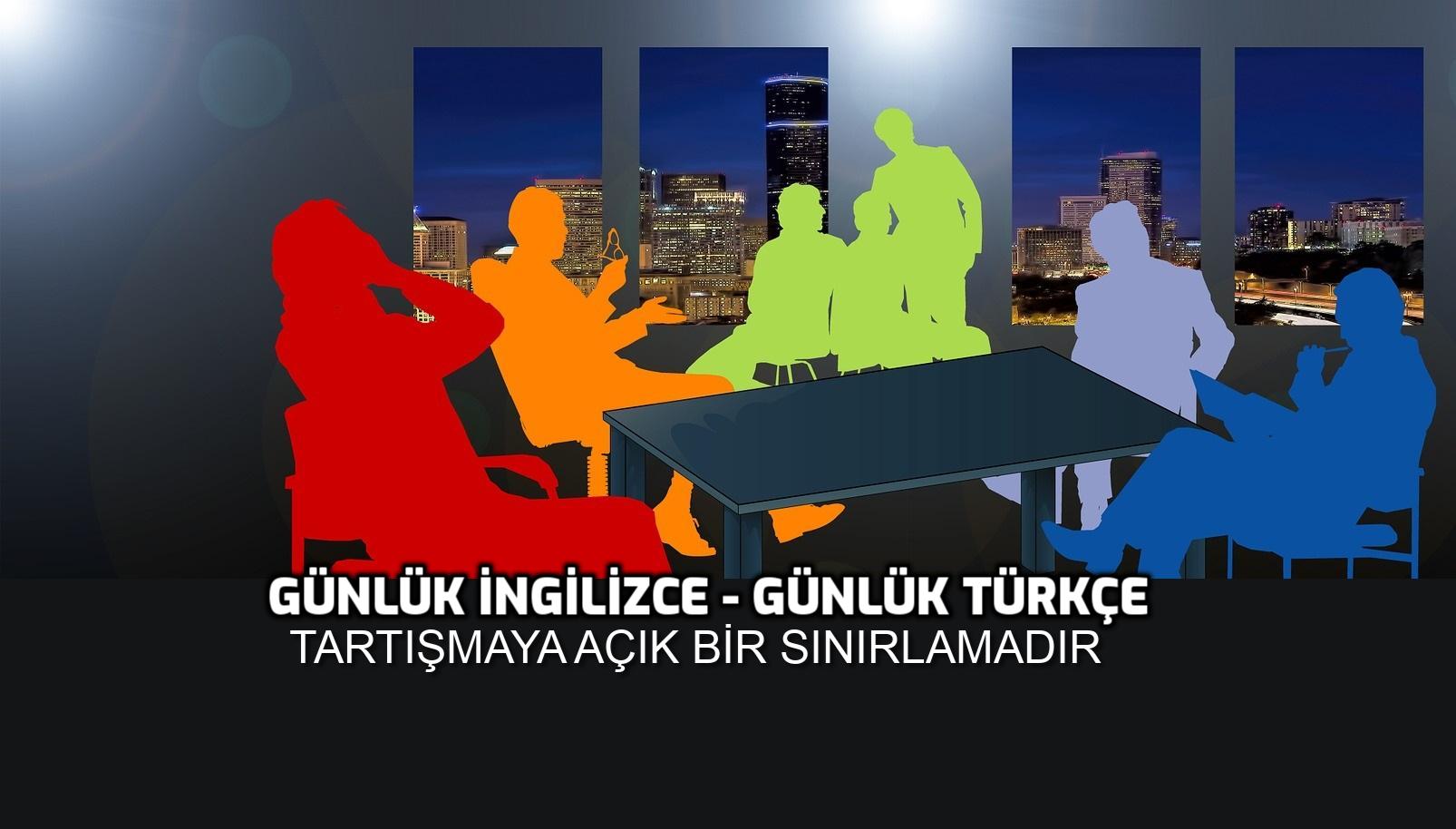 Günlük konuşma İngilizcesi – Günlük konuşma Türkçesi